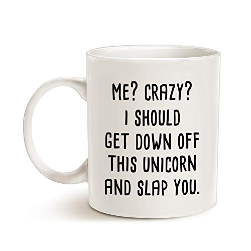 Funny Unicorn Coffee Mug 11 Oz - Me Crazy I Should Get Down and Slap You Gift