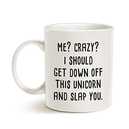 Funny Unicorn Coffee Mug 11 Oz - Me Crazy I Should Get Down and Slap You Gift