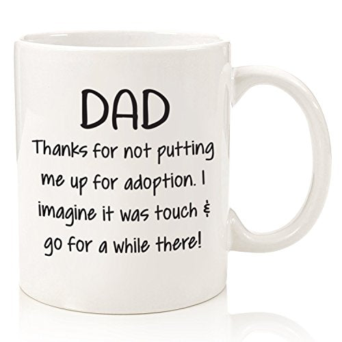 Funny Dad Coffee Mug - Thanks for Not Putting Me Up for Adoption Gift