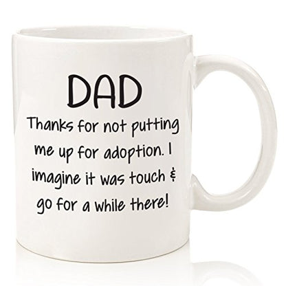 Funny Dad Coffee Mug - Thanks for Not Putting Me Up for Adoption Gift