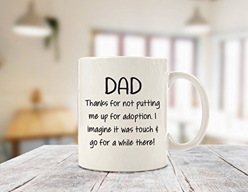 Funny Dad Coffee Mug - Thanks for Not Putting Me Up for Adoption Gift