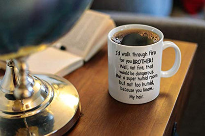Brother Coffee Mug - 'I'd Walk Through Fire For You' Funny Gift 11oz - Family Gift for Birthdays & Christmas - Unique Ceramic Cup - Variation: Brother