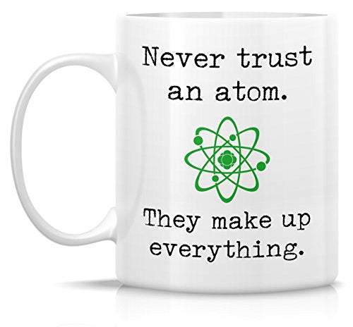 Funny Never Trust an Atom 11 Oz Coffee Mug - Science Joke Gift