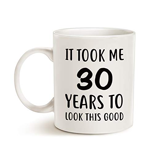 Funny 30th Birthday Mug - It Took Me 30 Years to Look This Good Gift - White 11 Oz