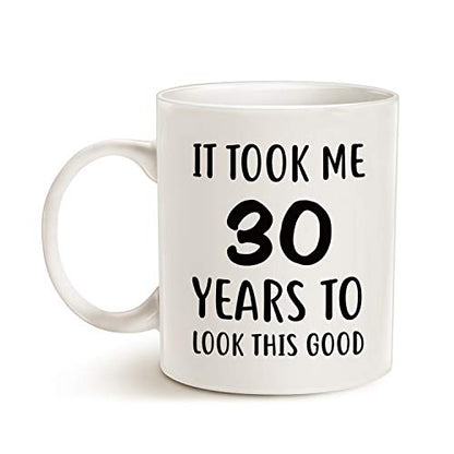 Funny 30th Birthday Mug - It Took Me 30 Years to Look This Good Gift - White 11 Oz
