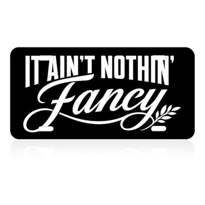 It Ain't Nothin' Fancy Aluminum License Plate Black White Rustic Decor - 6x12