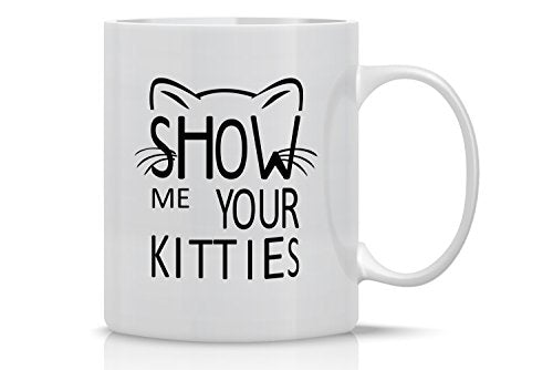 Funny Cat Mug Show Me Your Kitties - 11oz Ceramic Coffee Cup for Cat Lovers