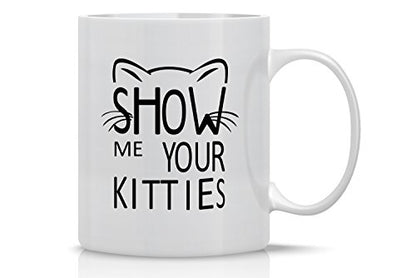 Funny Cat Mug Show Me Your Kitties - 11oz Ceramic Coffee Cup for Cat Lovers