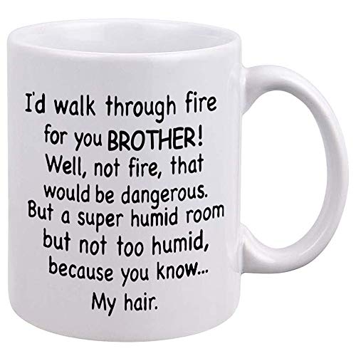 Brother Coffee Mug - 'I'd Walk Through Fire For You' Funny Gift 11oz - Family Gift for Birthdays & Christmas - Unique Ceramic Cup - Variation: Brother