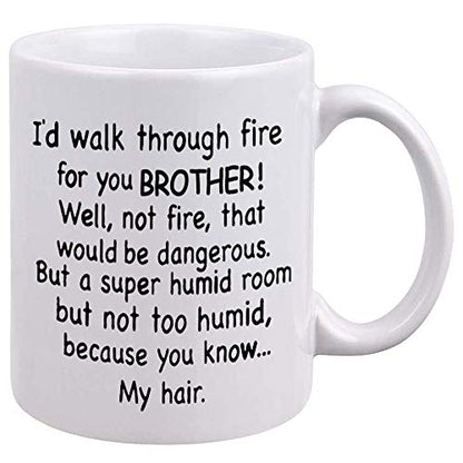 Brother Coffee Mug - 'I'd Walk Through Fire For You' Funny Gift 11oz - Family Gift for Birthdays & Christmas - Unique Ceramic Cup - Variation: Brother