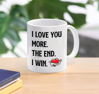 I Love You More The End I Win Coffee Mug - Valentines Day Gift for Him & Her, Romantic Couples Anniversary or Birthday Gift, Variation of This Listing