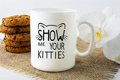 Funny Cat Mug Show Me Your Kitties - 11oz Ceramic Coffee Cup for Cat Lovers