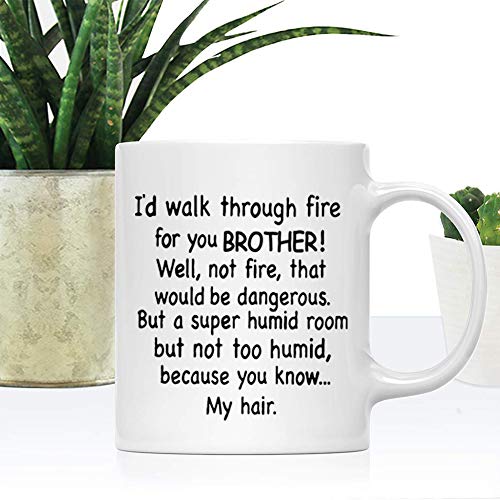 Brother Coffee Mug - 'I'd Walk Through Fire For You' Funny Gift 11oz - Family Gift for Birthdays & Christmas - Unique Ceramic Cup - Variation: Brother