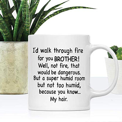 Brother Coffee Mug - 'I'd Walk Through Fire For You' Funny Gift 11oz - Family Gift for Birthdays & Christmas - Unique Ceramic Cup - Variation: Brother