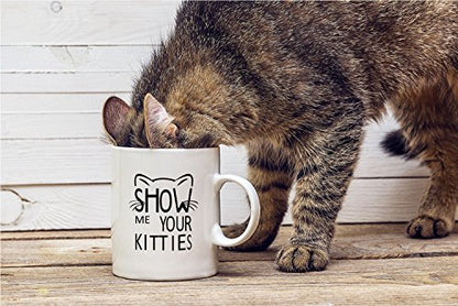 Funny Cat Mug Show Me Your Kitties - 11oz Ceramic Coffee Cup for Cat Lovers