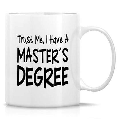 White 11 oz Ceramic Coffee Mug — Funny Trust Me I Have Masters Degree (Variation: White)