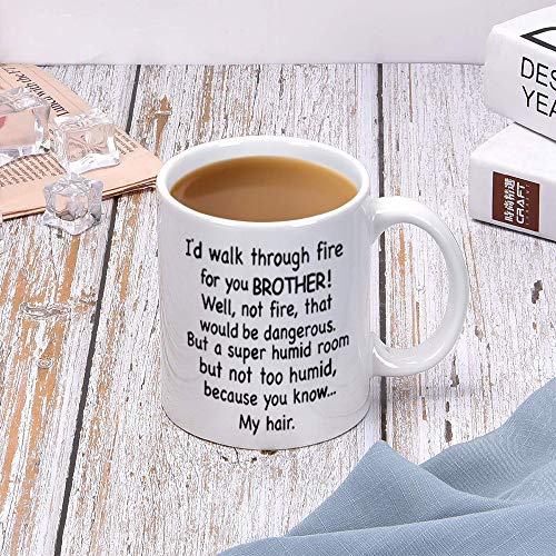 Brother Coffee Mug - 'I'd Walk Through Fire For You' Funny Gift 11oz - Family Gift for Birthdays & Christmas - Unique Ceramic Cup - Variation: Brother