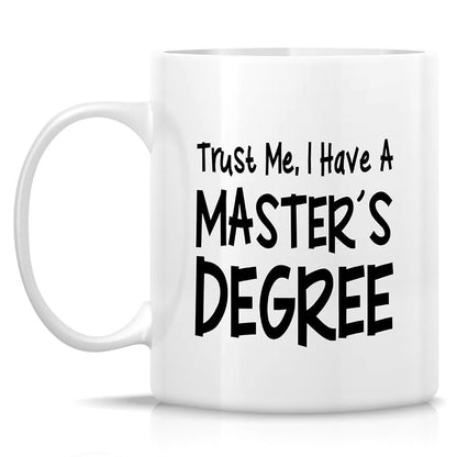 White 11 oz Ceramic Coffee Mug — Funny Trust Me I Have Masters Degree (Variation: White)