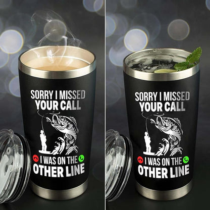 20oz Fishing Tumbler - Sorry I Missed Your Call On The Other Line Gift for Fishermen