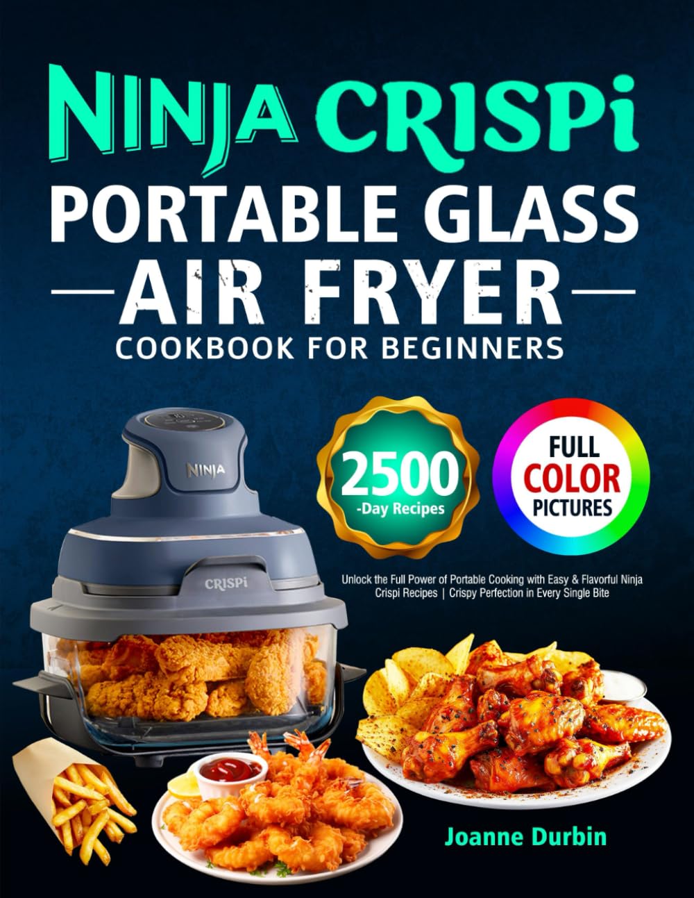 Ninja Crispi Portable Glass Air Fryer Cookbook - Easy & Flavorful Recipes for Beginners | Unlock Crispy Perfection