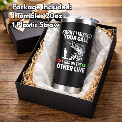 20oz Fishing Tumbler - Sorry I Missed Your Call On The Other Line Gift for Fishermen