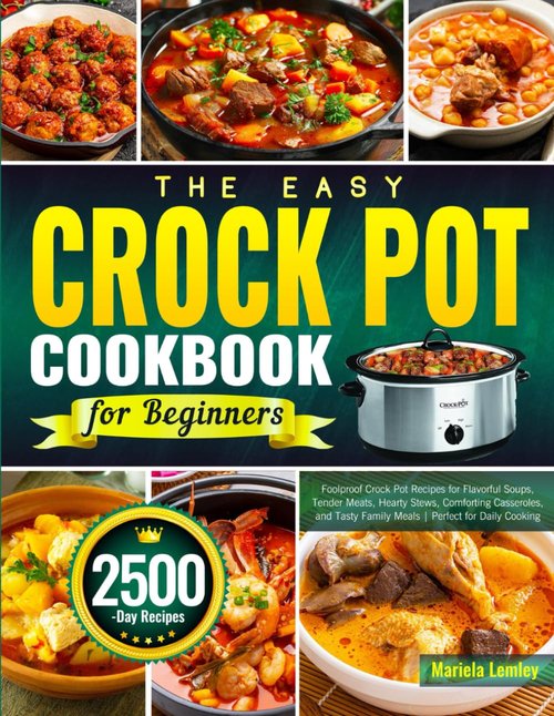 Easy Crock Pot Cookbook - Foolproof Recipes for Flavorful Soups, Tender Meats & Hearty Stews | Ideal for Beginners