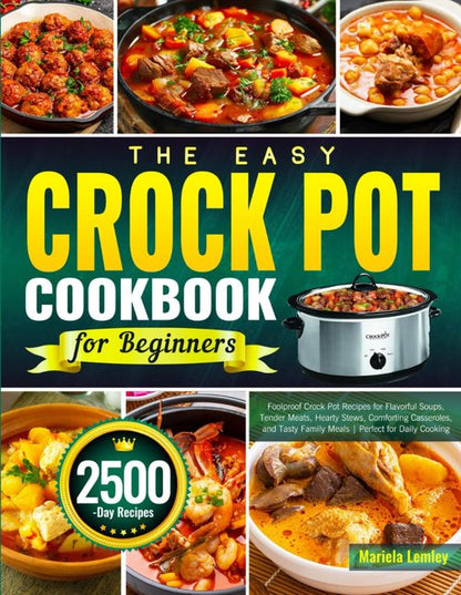 Easy Crock Pot Cookbook - Foolproof Recipes for Flavorful Soups, Tender Meats & Hearty Stews | Ideal for Beginners