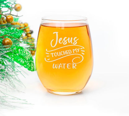 Jesus Touched My Water Stemless Wine Glass - 15oz Engraved Gift Idea