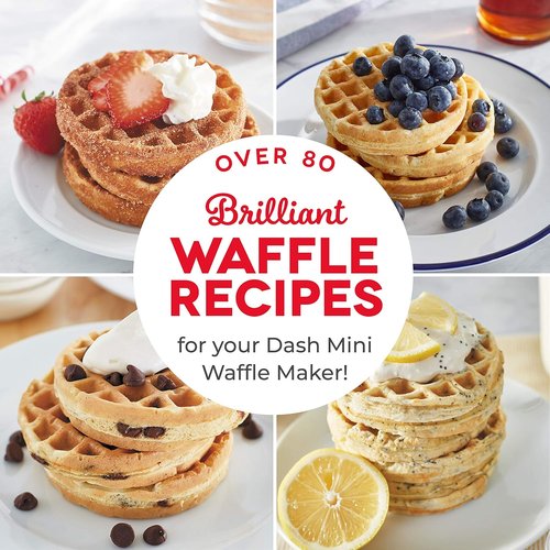 Dash Mini Waffle Cookbook - Over 80 Easy Recipes for Creative Homemade Treats - Gluten-Free & Vegan Options